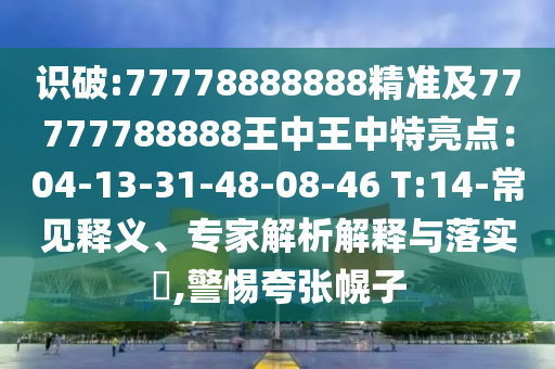 识破:77778888888精准及77777788888王中王中特亮点:04-13-31-48-08-46 T:14-常见释义、专家解析解释与落实,警惕夸张幌子