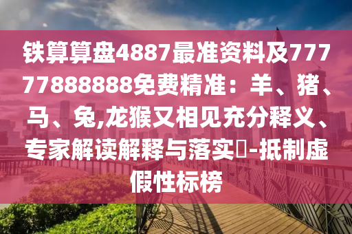 铁算算盘4887最准资料及77777888888免费精准：羊、猪、马、兔,龙猴又相见充分释义、专家解读解释与落实​-抵制虚假性标榜